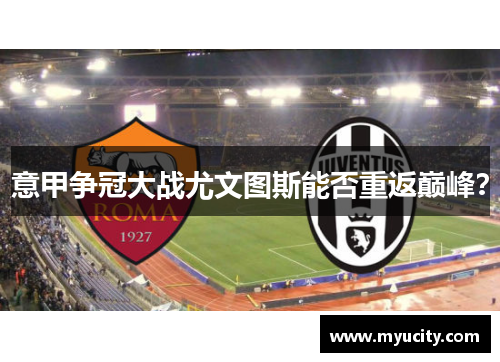 意甲争冠大战尤文图斯能否重返巅峰？