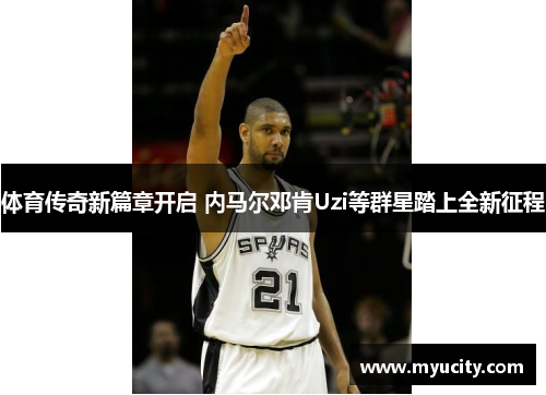 体育传奇新篇章开启 内马尔邓肯Uzi等群星踏上全新征程